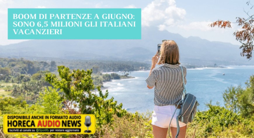 Boom di partenze a giugno: sono 6,5 milioni gli italiani vacanzieri