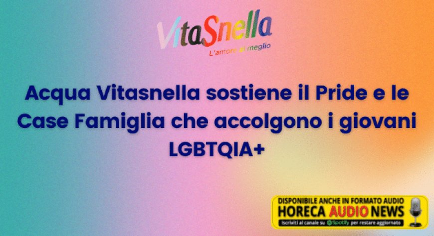 Acqua Vitasnella sostiene il Pride e le Case Famiglia che accolgono i giovani LGBTQIA+