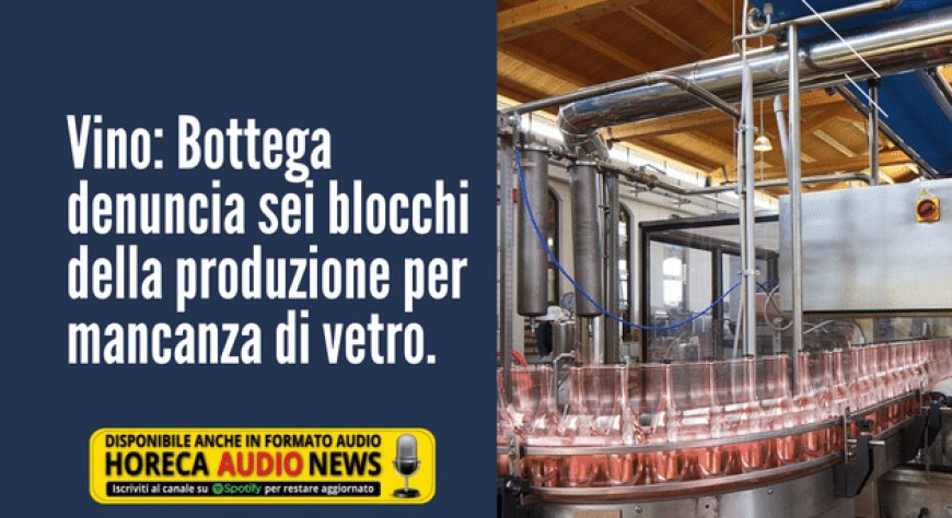 Vino: Bottega denuncia sei blocchi della produzione per mancanza di vetro.