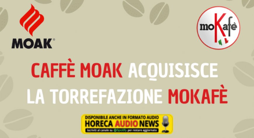 Caffè Moak acquisisce la torrefazione Mokafè