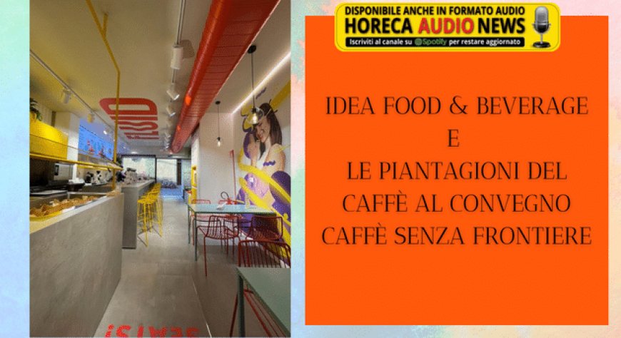 IDEA Food & Beverage e Le Piantagioni del Caffè al convegno Caffè senza frontiere