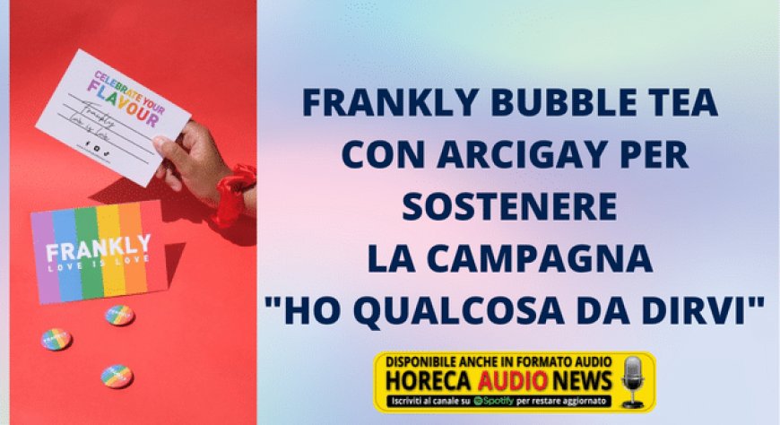 Frankly Bubble Tea con Arcigay per sostenere la campagna "Ho qualcosa da dirvi"