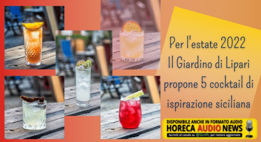Per l'estate 2022 Il Giardino di Lipari propone 5 cocktail di ispirazione siciliana