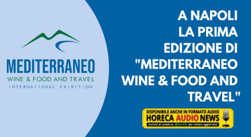 A Napoli la prima edizione di "Mediterraneo wine & food and travel"