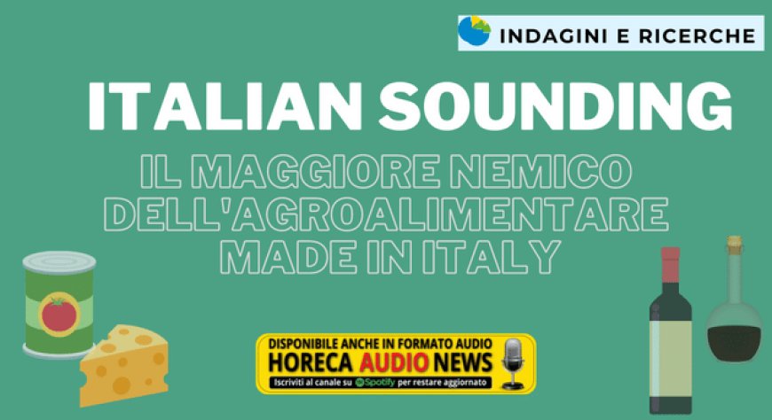 Italian Sounding, il maggiore nemico dell'agroalimentare Made in Italy