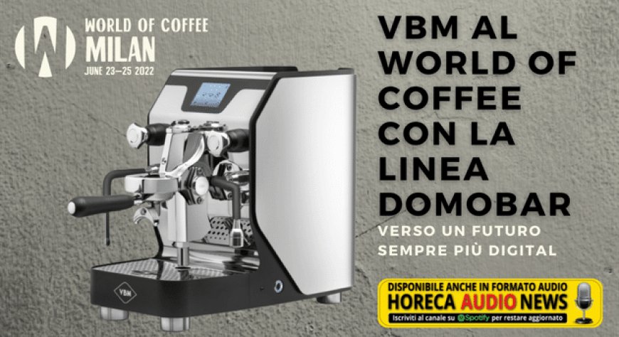 VBM al World of Coffee con la linea Domobar: verso un futuro sempre più digital