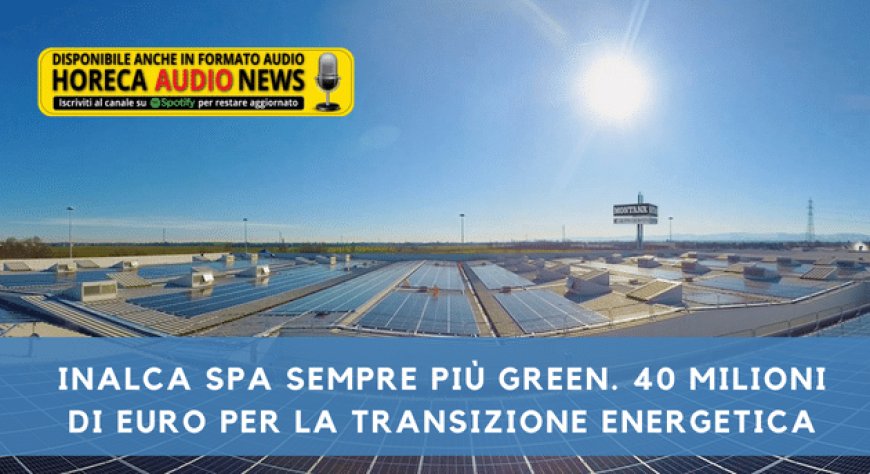 Inalca SpA sempre più green. 40 milioni di euro per la transizione energetica