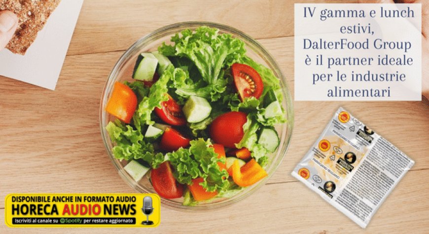 IV gamma e lunch estivi, DalterFood Group è il partner ideale per le industrie alimentari