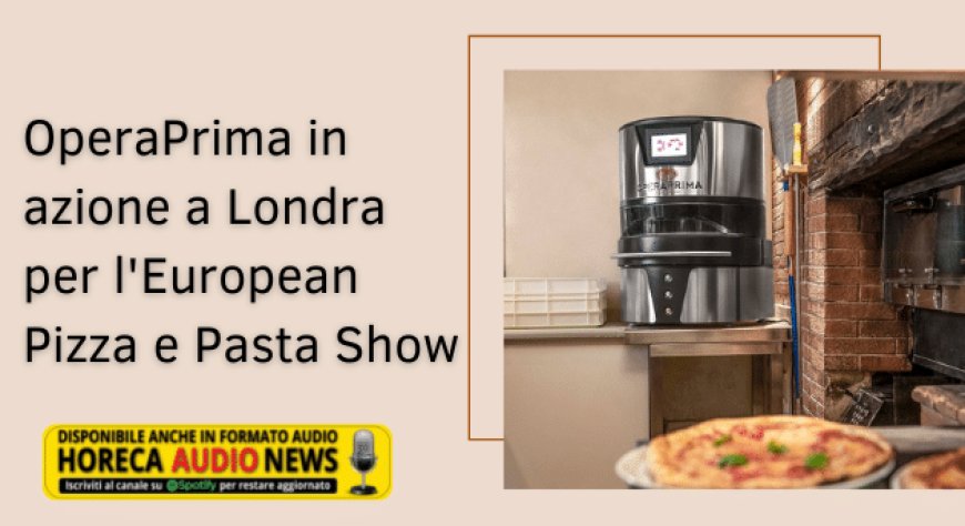OperaPrima in azione a Londra per l'European Pizza e Pasta Show