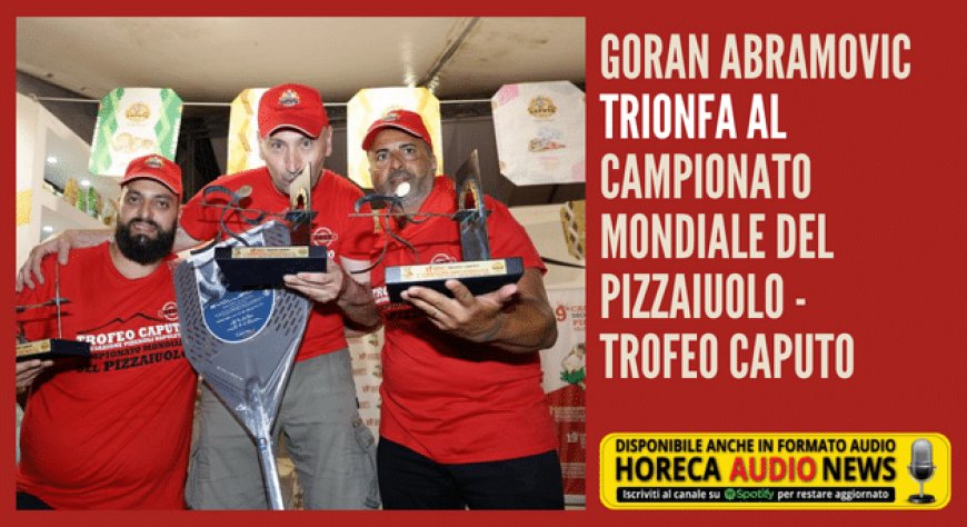 Goran Abramovic trionfa al Campionato Mondiale del Pizzaiuolo - Trofeo Caputo