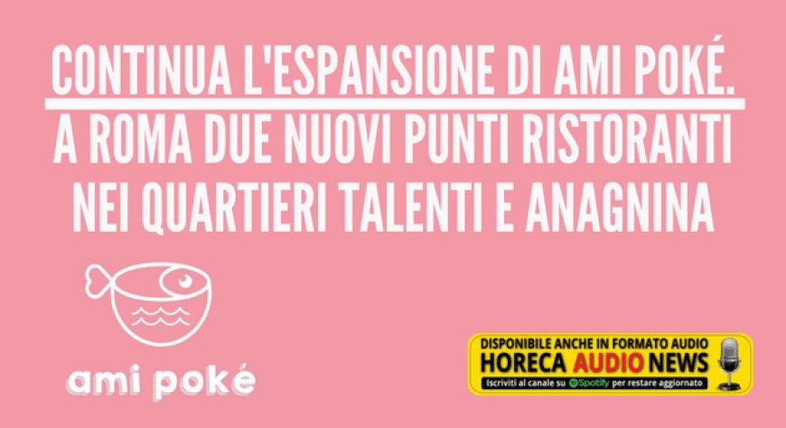Continua l'espansione di Ami Poké. A Roma due nuovi punti ristoranti nei quartieri Talenti e Anagnina