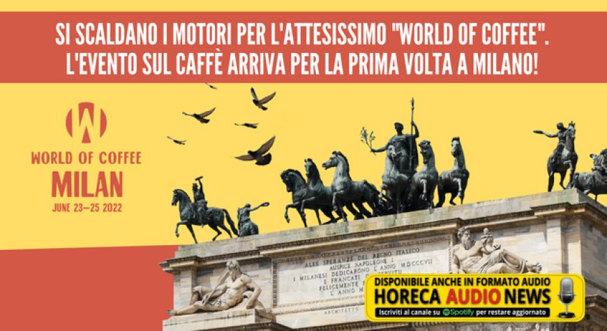 Si scaldano i motori per l'attesissimo "World of Coffee". L'evento sul caffè arriva per la prima volta a Milano!