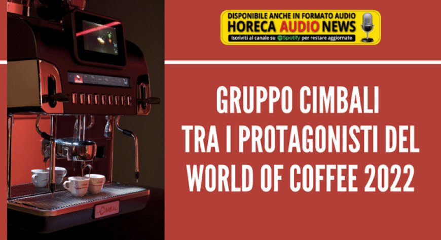 Gruppo Cimbali tra i protagonisti del World of Coffee 2022