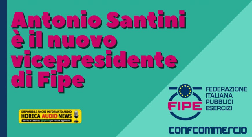 Antonio Santini è il nuovo vicepresidente di Fipe
