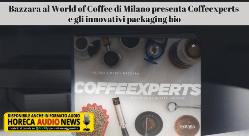 Bazzara al World of Coffee di Milano presenta Coffeexperts e gli innovativi packaging bio