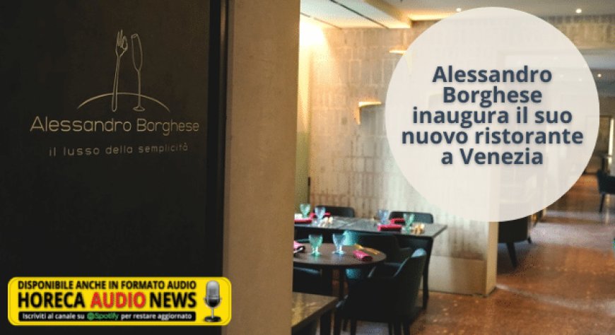 Alessandro Borghese inaugura il suo nuovo ristorante a Venezia