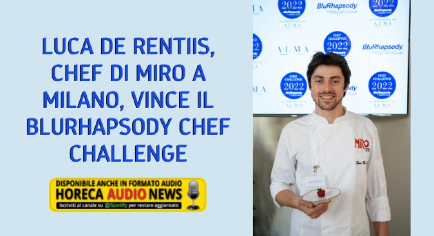 Luca De Rentiis, chef di MIRO a Milano, vince il "BluRhapsody Chef Challenge"
