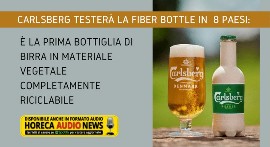 Carlsberg testerà la Fiber Bottle in otto Paesi: è la prima bottiglia di birra in materiale vegetale completamente riciclabile