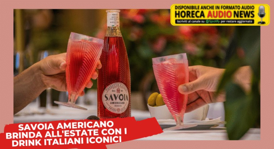 Savoia Americano brinda all'estate con i drink italiani iconici