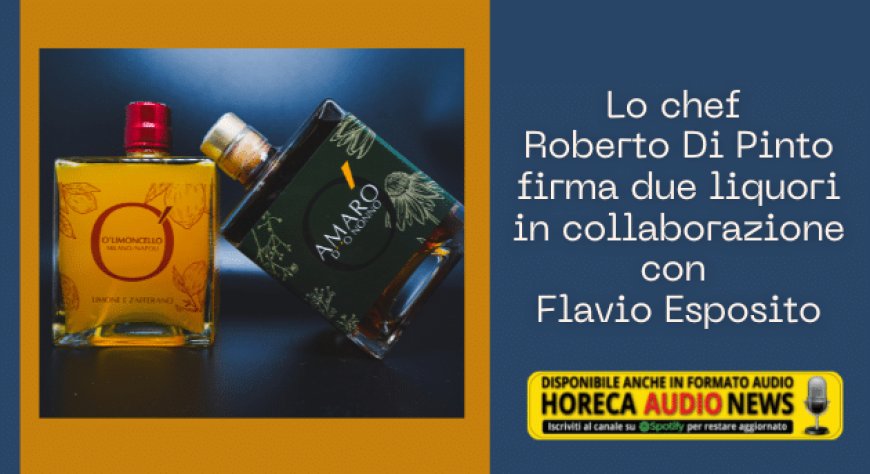 Lo chef Roberto Di Pinto firma due liquori in collaborazione con Flavio Esposito