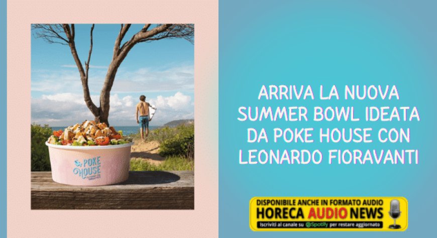 Arriva la nuova Summer Bowl ideata da Poke House con Leonardo Fioravanti