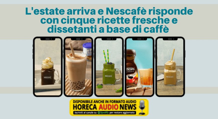 L'estate arriva e Nescafè risponde con cinque ricette fresche e dissetanti a base di caffè