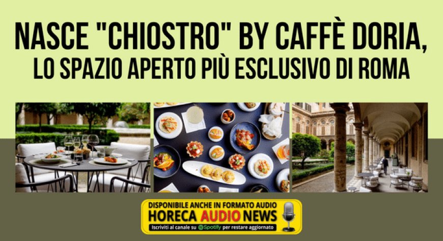 Nasce "Chiostro" by Caffè Doria, lo spazio aperto più esclusivo di Roma