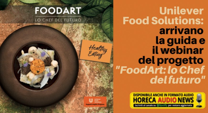 Unilever Food Solutions: arrivano la guida e il webinar del progetto "FoodArt: lo Chef del futuro"