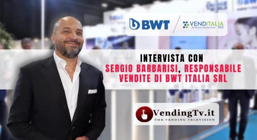 VendingTv a Venditalia 2022. Intervista con Sergio Barbarisi di BWT Italia