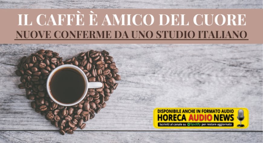 Il caffè è amico del cuore: nuove conferme da uno studio italiano