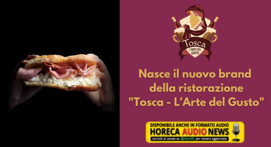 Nasce il nuovo brand della ristorazione "Tosca - L'Arte del Gusto"