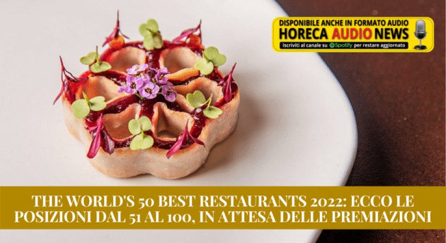 The World's 50 Best Restaurants 2022: ecco le posizioni dal 51 al 100, in attesa delle premiazioni