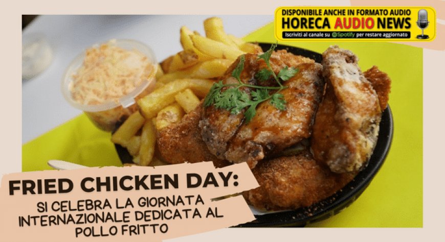 Fried Chicken Day: si celebra la giornata Internazionale dedicata al pollo fritto
