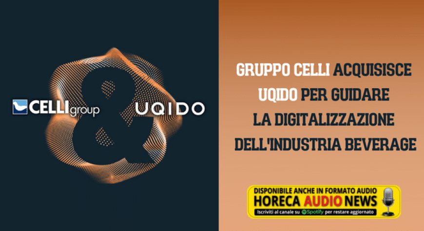 Gruppo Celli acquisisce Uqido per guidare la digitalizzazione dell'industria beverage