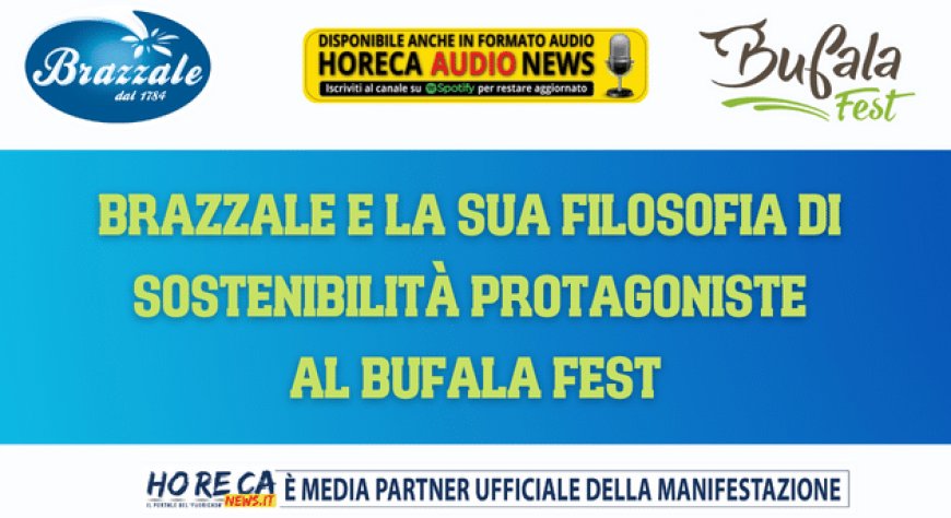 Brazzale e la sua filosofia di sostenibilità protagoniste al Bufala Fest