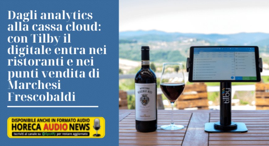 Dagli analytics alla cassa cloud: con Tilby il digitale entra nei ristoranti e nei punti vendita di Marchesi Frescobaldi