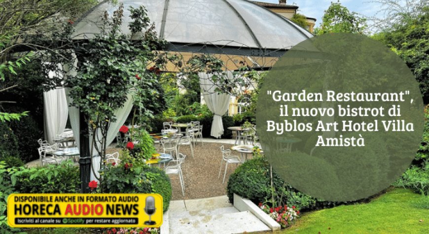 "Garden Restaurant", il nuovo bistrot di Byblos Art Hotel Villa Amistà