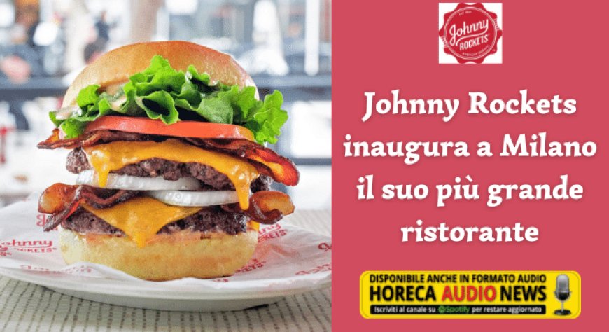 Johnny Rockets inaugura a Milano il suo più grande ristorante