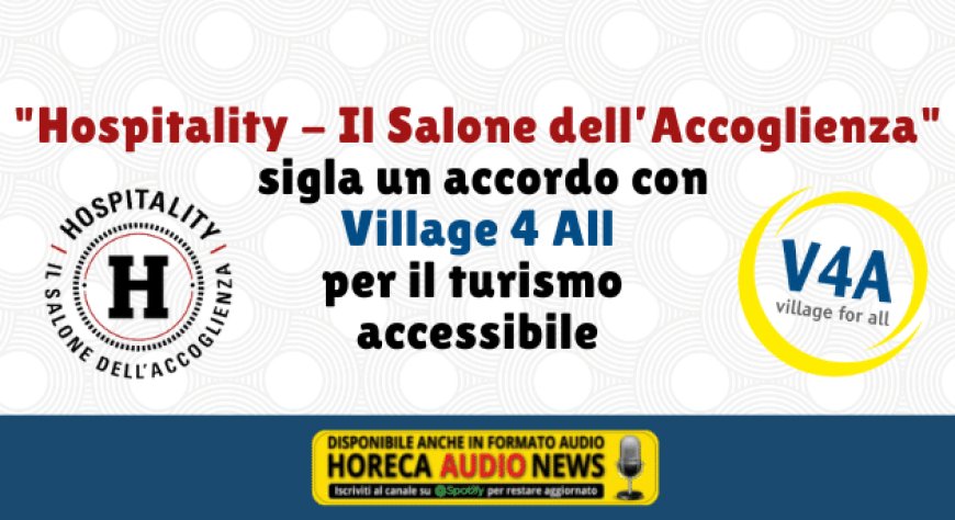"Hospitality - Il Salone dell’Accoglienza" sigla un accordo con Village 4 All per il turismo accessibile