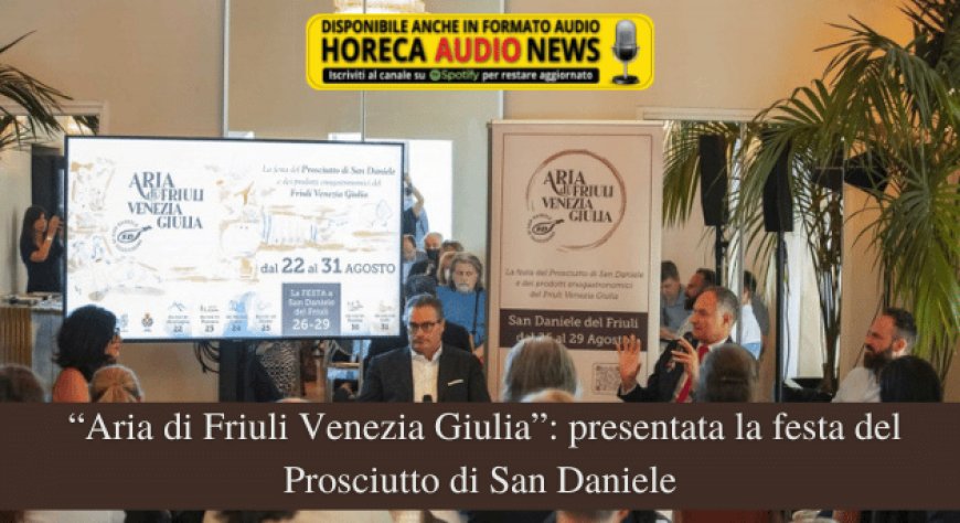  “Aria di Friuli Venezia Giulia”: presentata la festa del Prosciutto di San Daniele