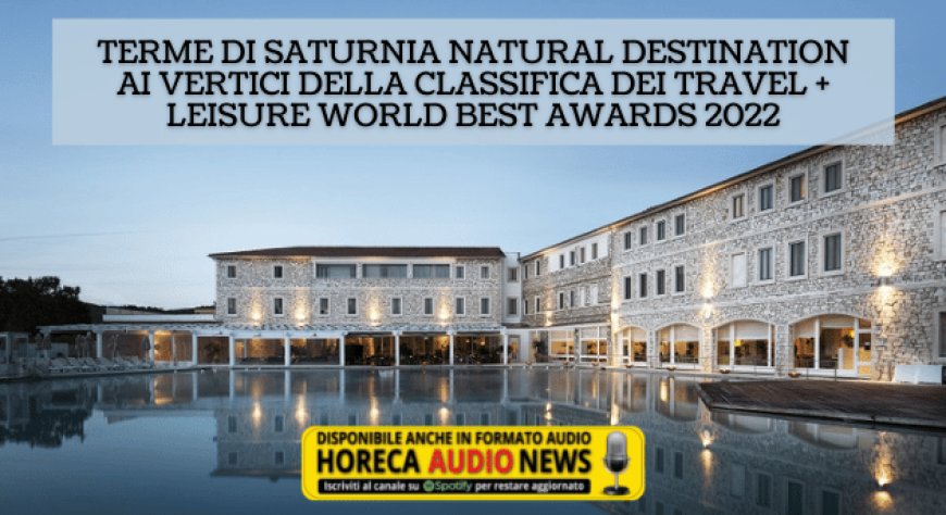 Terme di Saturnia Natural Destination ai vertici della classifica dei Travel + Leisure World Best Awards 2022