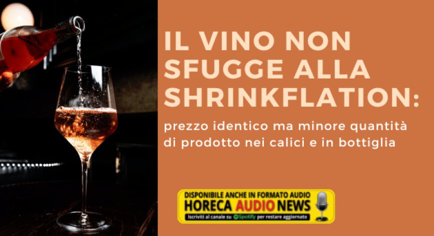 Il vino non sfugge alla shrinkflation: prezzo identico ma minore quantità di prodotto nei calici e in bottiglia