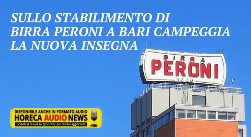 Sullo stabilimento di Birra Peroni a Bari campeggia la nuova insegna