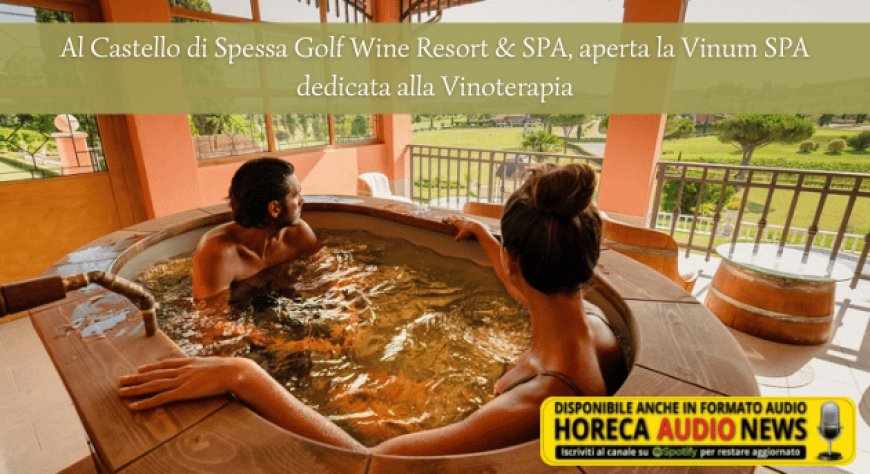 Al Castello di Spessa Golf Wine Resort & SPA, aperta la Vinum SPA dedicata alla Vinoterapia