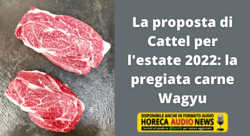 La proposta di Cattel per l'estate 2022: la pregiata carne Wagyu