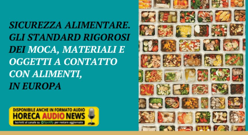 Sicurezza alimentare. Gli standard rigorosi dei MOCA, Materiali e Oggetti a Contatto con Alimenti, in Europa