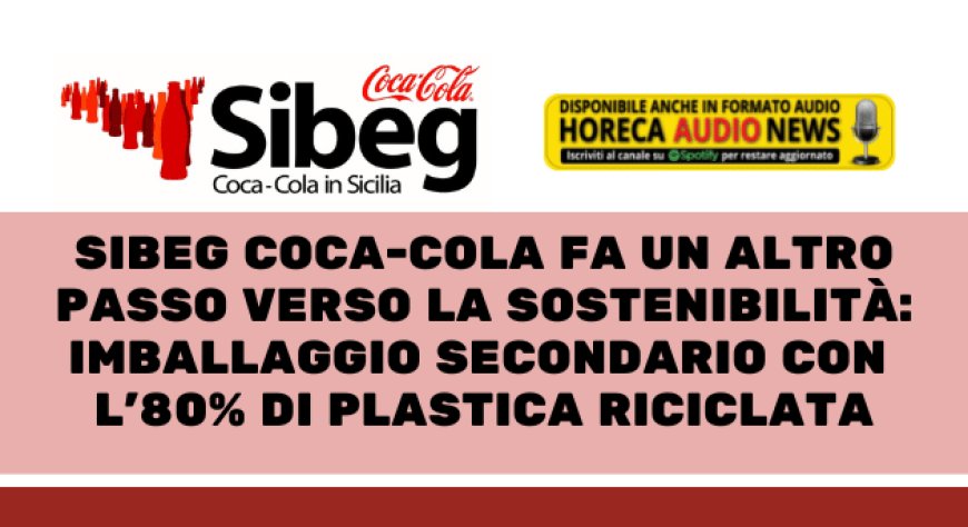 Sibeg Coca-Cola fa un altro passo verso la sostenibilità: imballaggio secondario con l'80% di plastica riciclata