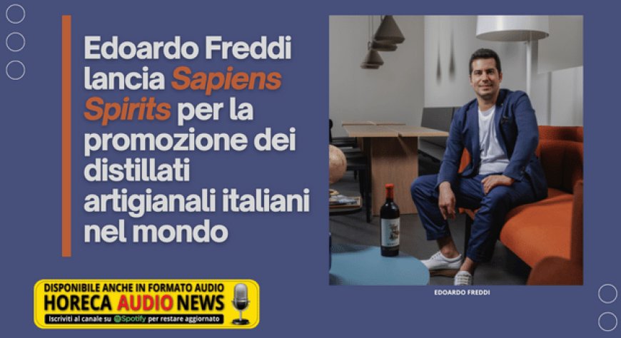 Edoardo Freddi lancia Sapiens Spirits per la promozione dei distillati artigianali italiani nel mondo