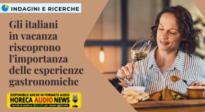 Gli italiani in vacanza riscoprono l'importanza delle esperienze gastronomiche