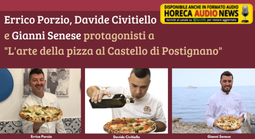 Errico Porzio, Davide Civitiello e Gianni Senese protagonisti a "L'arte della pizza al Castello di Postignano"